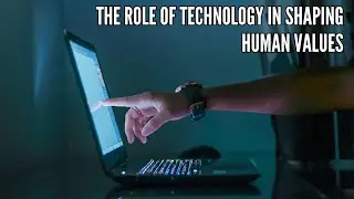 The Role of Technology in Shaping Human Values