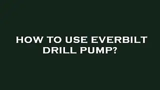 How to use everbilt drill pump?