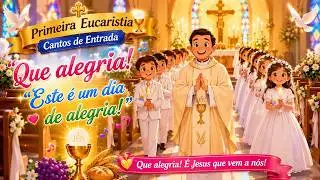 Cantos de Entrada  -  Primeira Eucaristia