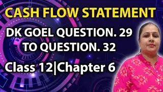 Cash Flow Statement | Dk Goel Questions 29 to 32 | Class 12 | Chapter 6 
