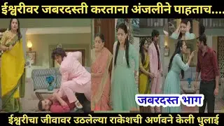 ईश्वरीच्या जीवावर उठलेल्या राकेशची अर्णव ने केली धुलाई tu hi re maza mitva today episode review 