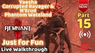 Live 15 | Remnant 2 Ultimate Edition | Yaesha - Corrupted Ravager, N'Erud Live Walkthrough Just Fun