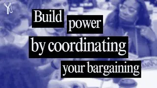 Build Power By Coordinating Your Bargaining
