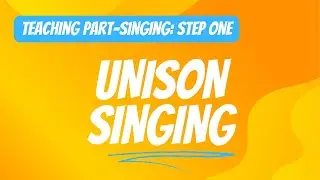 HOW TO TEACH PART-SINGING:Unison Singing