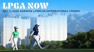 LPGA Now | Hanwha LIFEPLUS International Crown Day 1