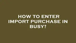 How to enter import purchase in busy?