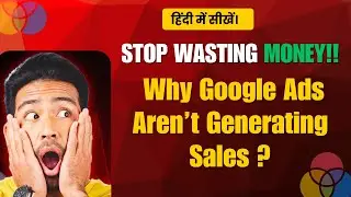 Why Google Ads Are Not Generating Sales  | Biggest Mistakes Revealed | Explained in Hindi.