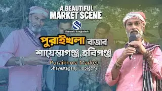 পুরাইখলা বাজার।। শায়েস্তাগঞ্জ।। হবিগঞ্জ ।। Purankhola market ।। Hobigonj।। Channel S Bangladesh