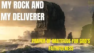 Prayer of Gratitude for Deliverance, Salvation, and God&rsquo;s Faithfulness | Psalm 18