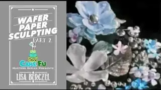 Wafer Paper Sculpting with Lisa Berczel Part 2