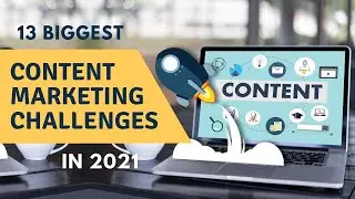 13 Biggest Content Marketing Challenges in 2021!