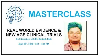 Masterclass - Real World Evidence and New Age Clinical Trials by Dr. Santosh Dixit