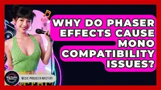 Why Do Phaser Effects Cause Mono Compatibility Issues? - Music Producer Mastery