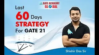 Last 60 Days Strategy For GATE 2021 By Shishir Das Sir