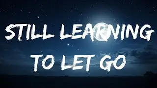 Still Learning to Let Go