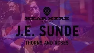 Hear Here Presents: J.E. Sunde - Thorns and Roses