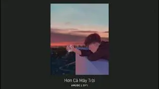 Hơn Cả M&acirc;y Trời - Việt (Lofi by Hawys)