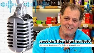 Episódio #009– José da Silva Martha Neto - O legado da construção civil em nossa cidade