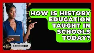 How Is History Education Taught in Schools Today? | Black History Files News