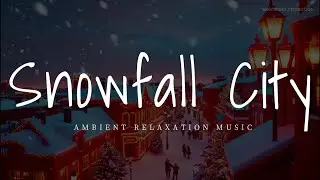 💒Snowfall City💒Ambient Relaxation Music ● 1 hour