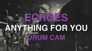 ANYTHING FOR YOU | ECHOES | [DRUM CAM]