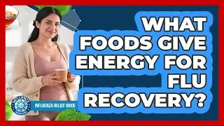 What Foods Give Energy For Flu Recovery?
