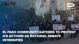 El Paso community gathers to protest ICE actions as national debate intensifies