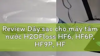 Review D&acirc;y sạc cho m&aacute;y tăm nước H2OFloss HF6, HF6P, HF9P, HF2, Maxcare, Procare A10, Hangy