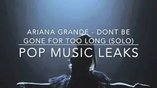 Ariana Grande - Don't Be Gone Too Long (OFFICIAL SOLO)