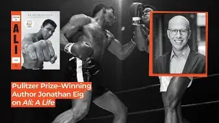 A Conversation with Pulitzer Prize-Winning Author Jonathan Eig About His Book Ali: A Life