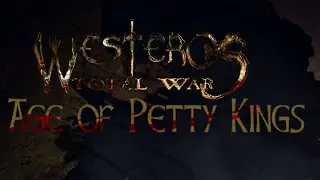 Westeros Total War - Age of Petty Kings 3.0 - Обзор кампании