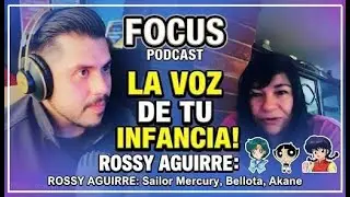 ¡LA VOZ DE TU INFANCIA! 🎙️ Rossy Aguirre en FOCUS Podcast: Sailor Mercury, Bellota y Akane