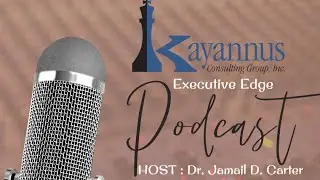 Season 2 Episode 06 Kayannus Consulting Group's Executive Edge Podcast