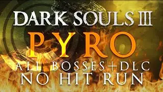Dark Souls III: Pyro No Hit Run (All Bosses + DLC)