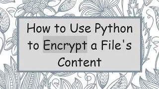 How to Use Python to Encrypt a File's Content