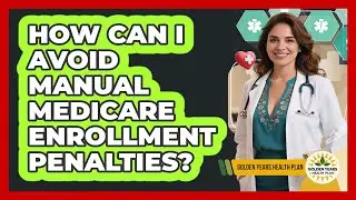 How Can I Avoid Manual Medicare Enrollment Penalties?