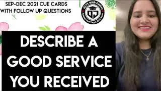 Describe a good service you received | September to December 2021 cue card with follow up questions