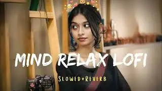 MIND RELAX LOFI MASHUP | IN TRENDING LOVE SONG | SLOWED + REVERB | VIRAL VIDEO 💖🌹