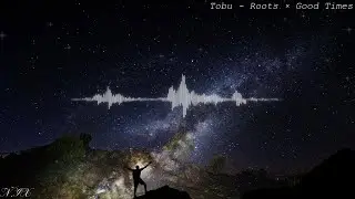 Tobu - Roots &times; Good Times [Mashup]