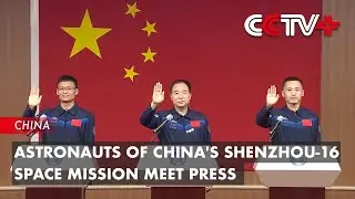 Astronauts of China's Shenzhou-16 Space Mission Meet Press