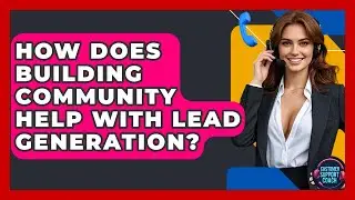 How Does Building Community Help With Lead Generation? - Customer Support Coach