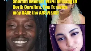 Shelton Bennett Missing IN North Carolina! Two Females may have the Answers!