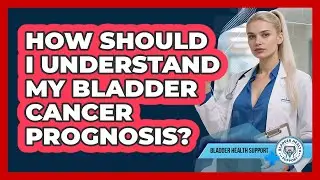 How should I understand my bladder cancer prognosis?