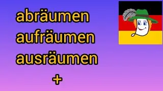 Aufr&auml;umen, abr&auml;umen, ausr&auml;umen, einr&auml;umen - дієслова обігу дня.