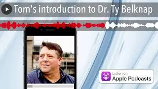 Tom's introduction to Dr. Ty Belknap