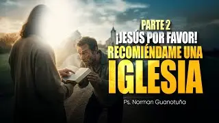 ¡JESÚS POR FAVOR! RECOMIÉNDAME UNA IGLESIA - PARTE 2 - EN VIVO - PS. NORMAN GUANOTUÑA.