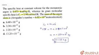 The sepific heat at constant volume for the monatomic argon is `0.075 kcal//kg-K`, whereas its g...