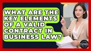 What Are the Key Elements of a Valid Contract in Business Law? | Business Law Pros News