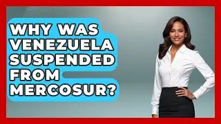 Why Was Venezuela Suspended From Mercosur? - History Of Latin Cultures