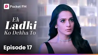 एपिसोड 17 | एक लड़की को देखा तो | Pocket FM